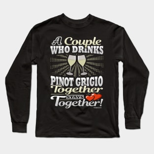 A Couple Who Drinks Pinot Grigio Together Stays Together Long Sleeve T-Shirt